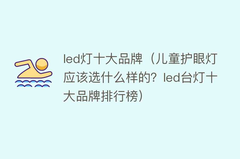 led灯十大品牌（儿童护眼灯应该选什么样的？led台灯十大品牌排行榜）