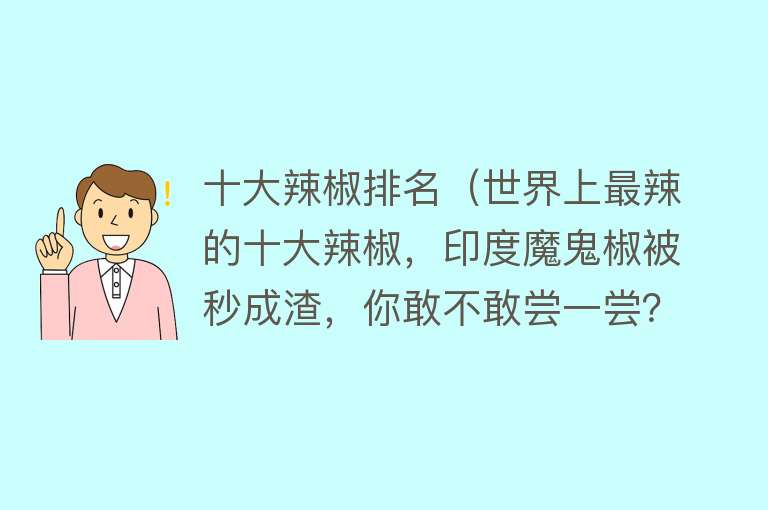 十大辣椒排名（世界上最辣的十大辣椒，印度魔鬼椒被秒成渣，你敢不敢尝一尝？）