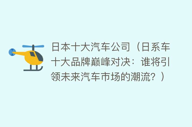 日本十大汽车公司（日系车十大品牌巅峰对决：谁将引领未来汽车市场的潮流？）