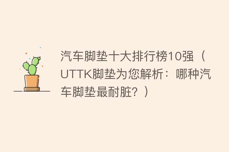 汽车脚垫十大排行榜10强（UTTK脚垫为您解析：哪种汽车脚垫最耐脏？）