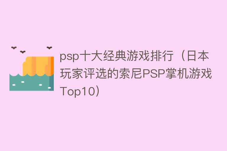 psp十大经典游戏排行（日本玩家评选的索尼PSP掌机游戏Top10）