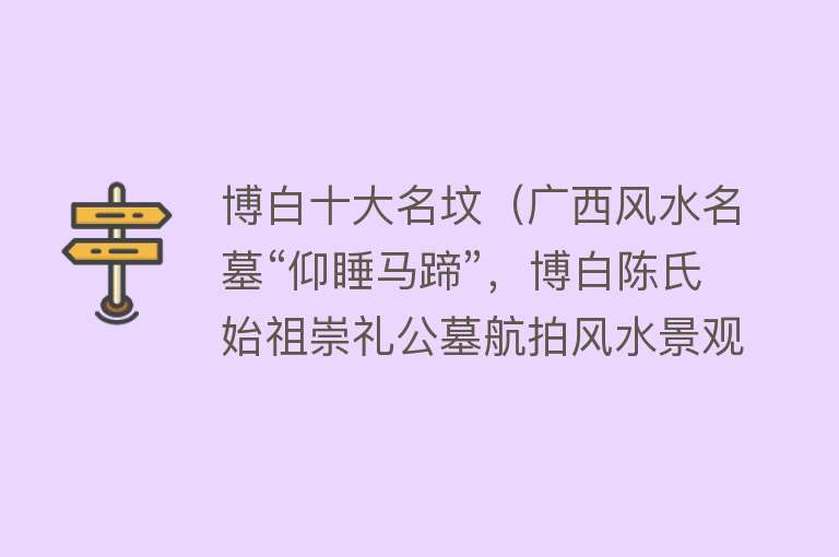 博白十大名坟（广西风水名墓“仰睡马蹄”，博白陈氏始祖崇礼公墓航拍风水景观）