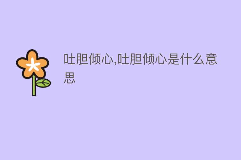 吐胆倾心,吐胆倾心是什么意思 