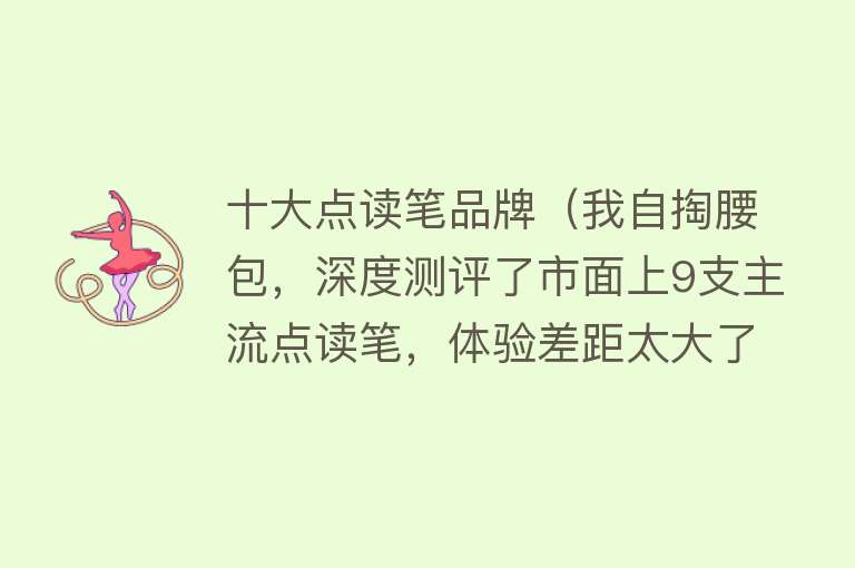 十大点读笔品牌（我自掏腰包，深度测评了市面上9支主流点读笔，体验差距太大了）