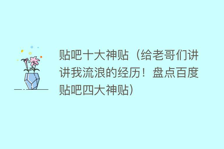 贴吧十大神贴（给老哥们讲讲我流浪的经历！盘点百度贴吧四大神贴）