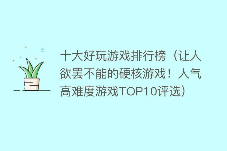 十大好玩游戏排行榜（让人欲罢不能的硬核游戏！人气高难度游戏TOP10评选）