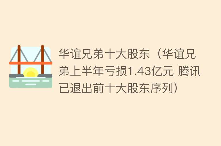 华谊兄弟十大股东（华谊兄弟上半年亏损1.43亿元 腾讯已退出前十大股东序列）