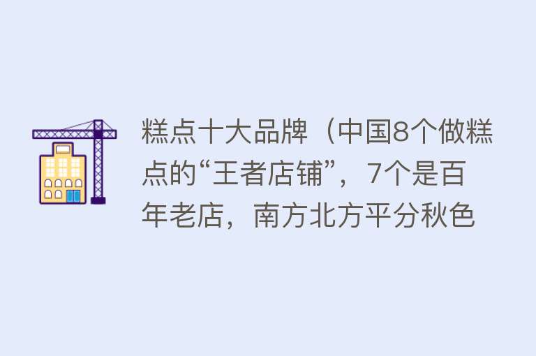 糕点十大品牌（中国8个做糕点的“王者店铺”，7个是百年老店，南方北方平分秋色）