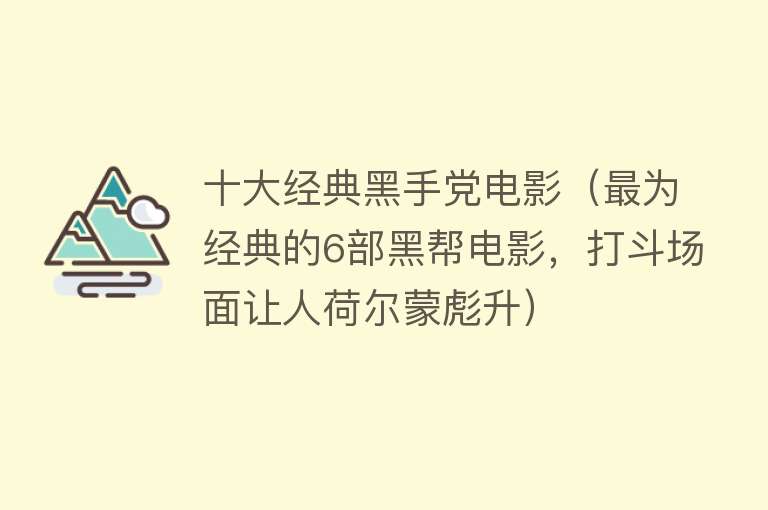 十大经典黑手党电影（最为经典的6部黑帮电影，打斗场面让人荷尔蒙彪升）