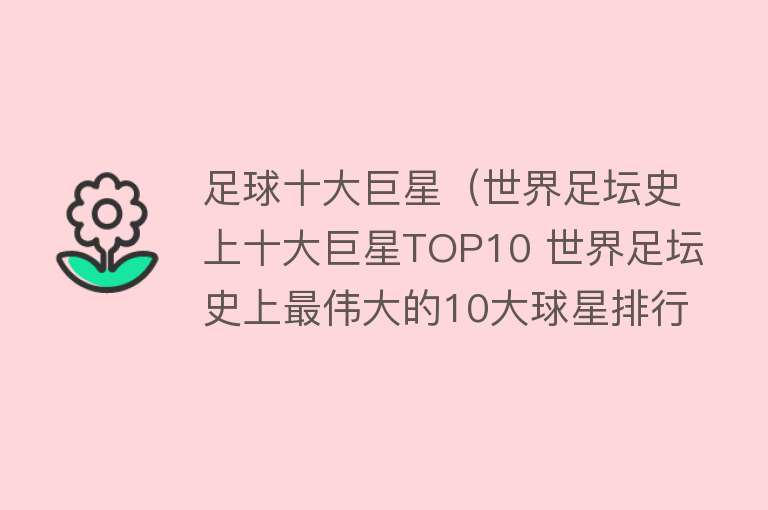 足球十大巨星（世界足坛史上十大巨星TOP10 世界足坛史上最伟大的10大球星排行榜） 