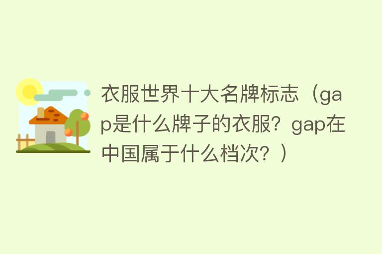 衣服世界十大名牌标志（gap是什么牌子的衣服？gap在中国属于什么档次？）