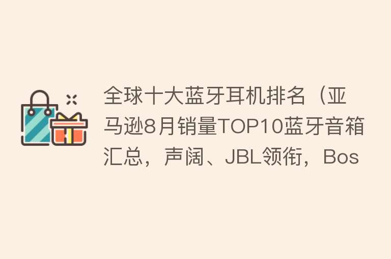 全球十大蓝牙耳机排名（亚马逊8月销量TOP10蓝牙音箱汇总，声阔、JBL领衔，Bose表现亮眼）