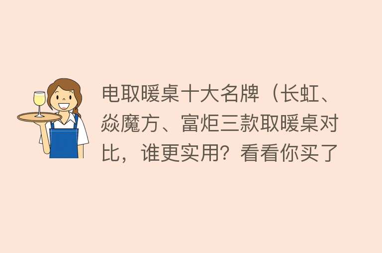 电取暖桌十大名牌（长虹、焱魔方、富炬三款取暖桌对比，谁更实用？看看你买了哪款？）