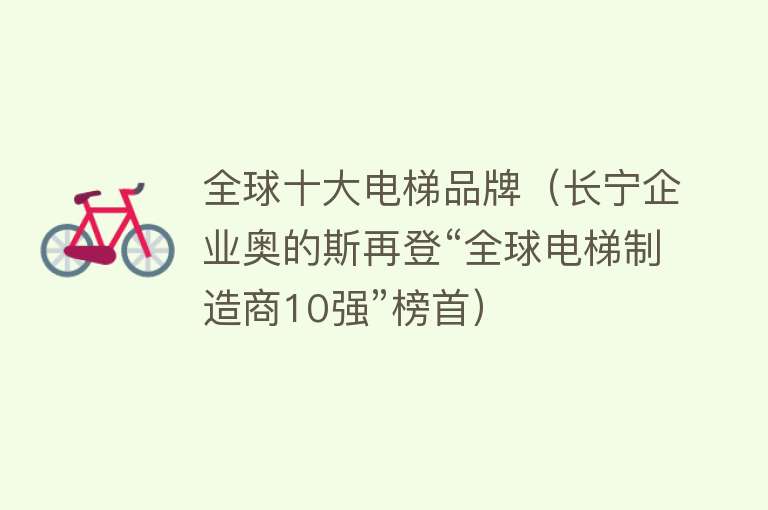 全球十大电梯品牌（长宁企业奥的斯再登“全球电梯制造商10强”榜首）