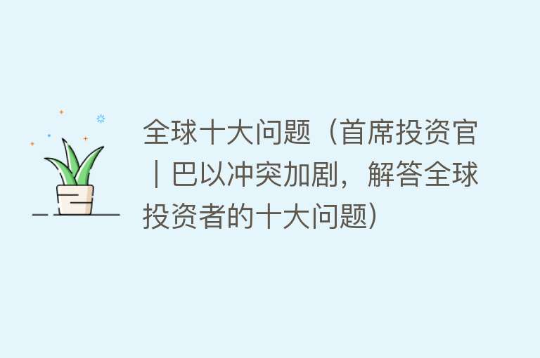 全球十大问题（首席投资官｜巴以冲突加剧，解答全球投资者的十大问题）