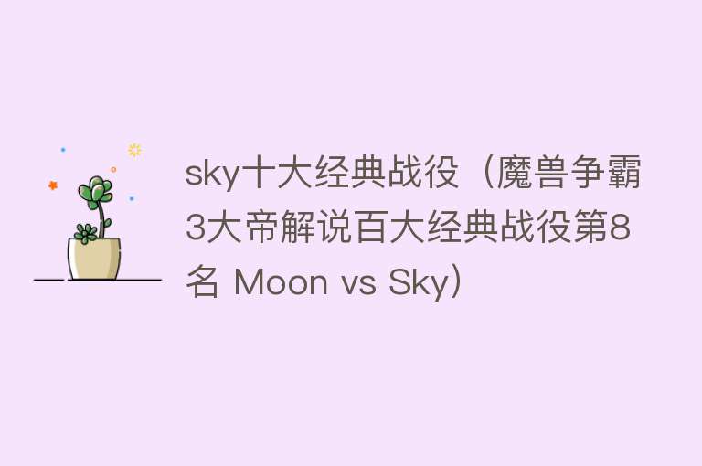 sky十大经典战役（魔兽争霸3大帝解说百大经典战役第8名 Moon vs Sky）