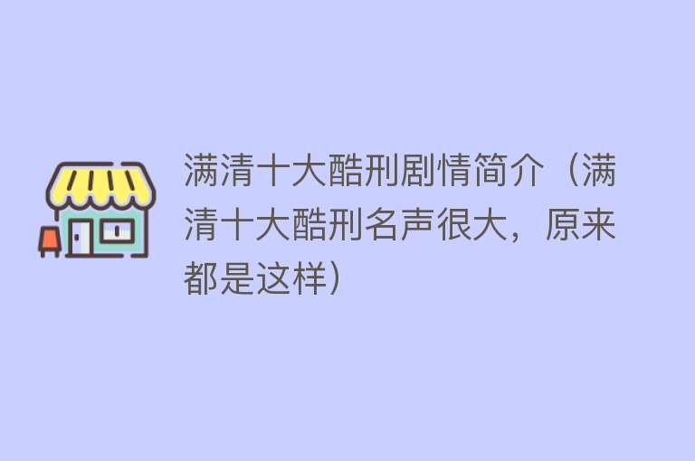 满清十大酷刑剧情简介（满清十大酷刑名声很大，原来都是这样）