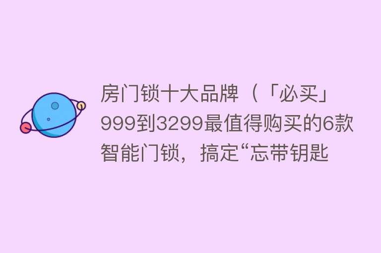 房门锁十大品牌（「必买」999到3299最值得购买的6款智能门锁，搞定“忘带钥匙焦虑症”）