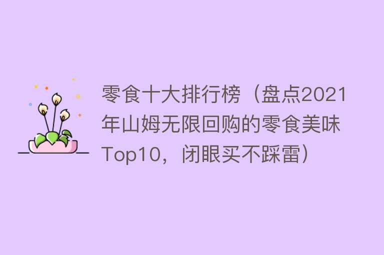 零食十大排行榜（盘点2021年山姆无限回购的零食美味Top10，闭眼买不踩雷）