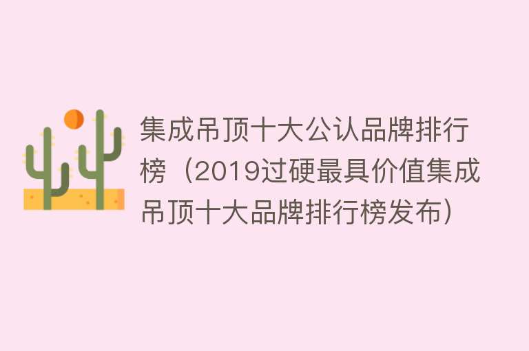 集成吊顶十大公认品牌排行榜（2019过硬最具价值集成吊顶十大品牌排行榜发布）