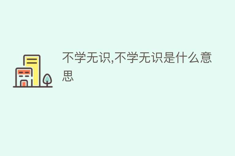 不学无识,不学无识是什么意思 