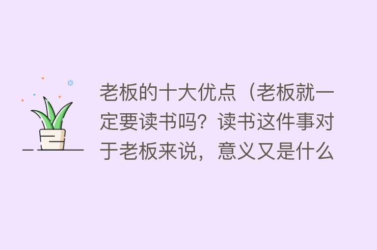 老板的十大优点（老板就一定要读书吗？读书这件事对于老板来说，意义又是什么？）