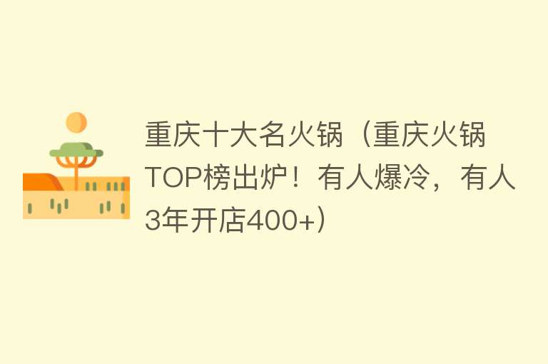 重庆十大名火锅（重庆火锅TOP榜出炉！有人爆冷，有人3年开店400+）