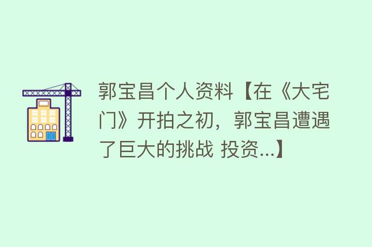 郭宝昌个人资料【在《大宅门》开拍之初，郭宝昌遭遇了巨大的挑战 投资...】