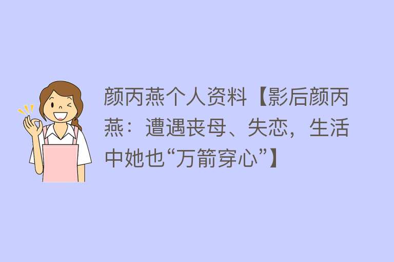 颜丙燕个人资料【影后颜丙燕：遭遇丧母、失恋，生活中她也“万箭穿心”】