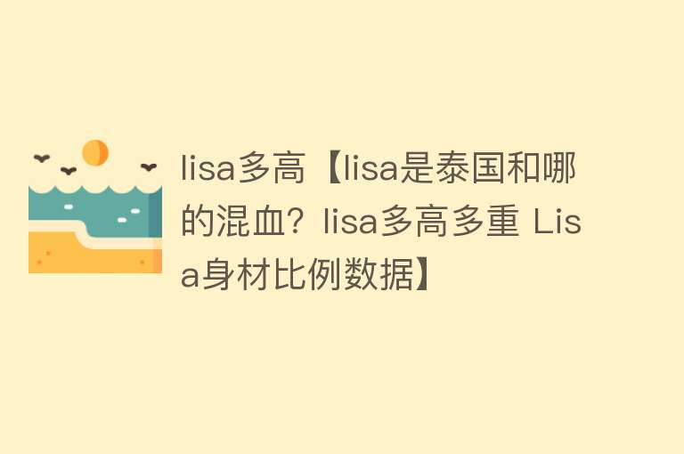 lisa多高【lisa是泰国和哪的混血？lisa多高多重 Lisa身材比例数据】