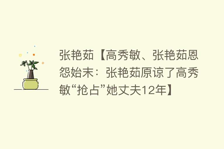 张艳茹【高秀敏、张艳茹恩怨始末：张艳茹原谅了高秀敏“抢占”她丈夫12年】