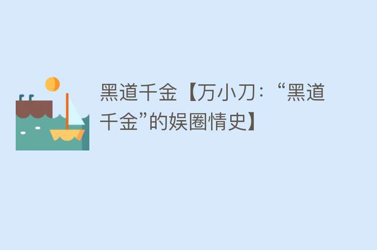 黑道千金【万小刀：“黑道千金”的娱圈情史】