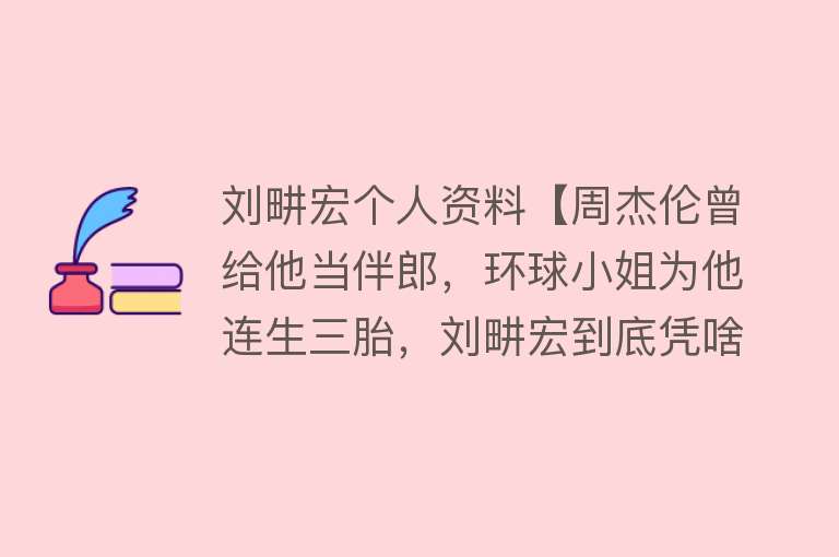 刘畊宏个人资料【周杰伦曾给他当伴郎，环球小姐为他连生三胎，刘畊宏到底凭啥？】