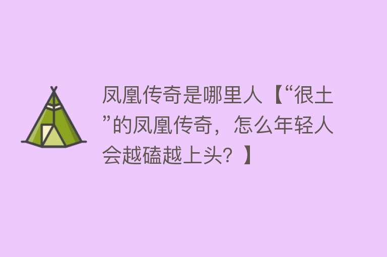 凤凰传奇是哪里人【“很土”的凤凰传奇，怎么年轻人会越磕越上头？】