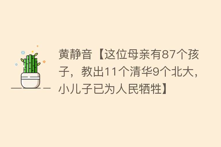 黄静音【这位母亲有87个孩子，教出11个清华9个北大，小儿子已为人民牺牲】