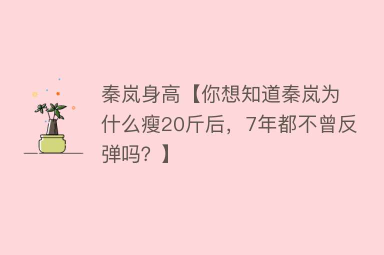 秦岚身高【你想知道秦岚为什么瘦20斤后，7年都不曾反弹吗？】