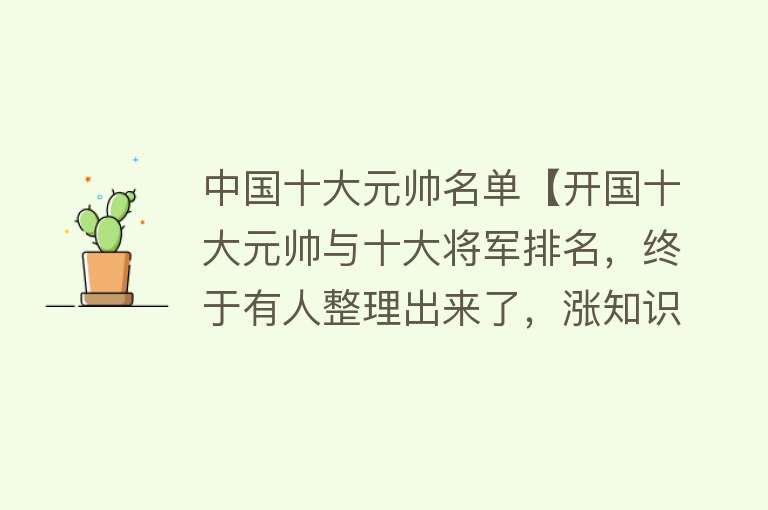 中国十大元帅名单【开国十大元帅与十大将军排名，终于有人整理出来了，涨知识了】