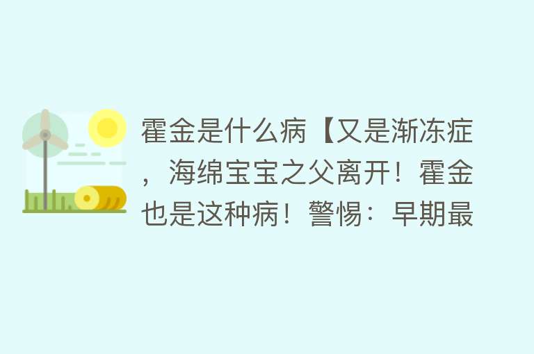 霍金是什么病【又是渐冻症，海绵宝宝之父离开！霍金也是这种病！警惕：早期最容易和颈椎病相混淆】