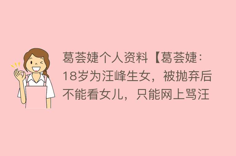 葛荟婕个人资料【葛荟婕：18岁为汪峰生女，被抛弃后不能看女儿，只能网上骂汪峰】