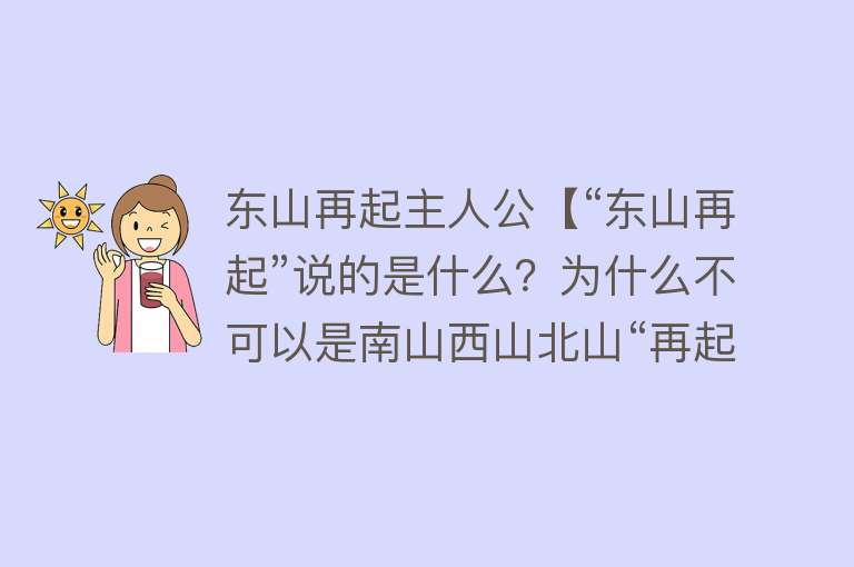 东山再起主人公【“东山再起”说的是什么？为什么不可以是南山西山北山“再起”】