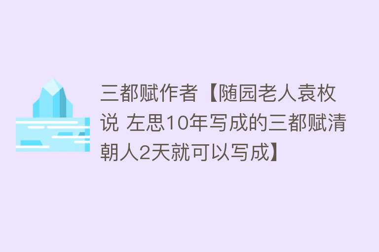 三都赋作者【随园老人袁枚说 左思10年写成的三都赋清朝人2天就可以写成】