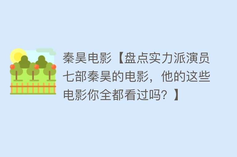 秦昊电影【盘点实力派演员七部秦昊的电影，他的这些电影你全都看过吗？】