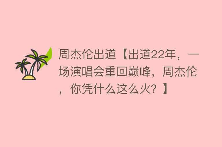 周杰伦出道【出道22年，一场演唱会重回巅峰，周杰伦，你凭什么这么火？】