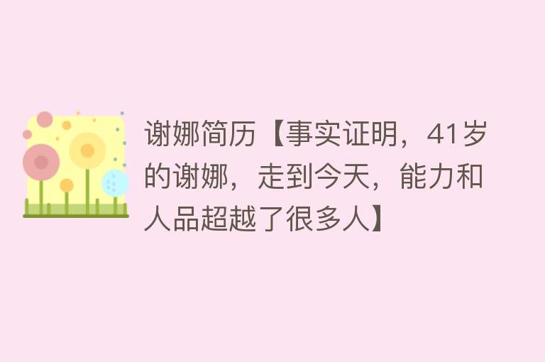 谢娜简历【事实证明，41岁的谢娜，走到今天，能力和人品超越了很多人】