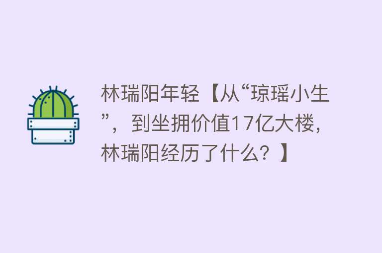 林瑞阳年轻【从“琼瑶小生”，到坐拥价值17亿大楼，林瑞阳经历了什么？】