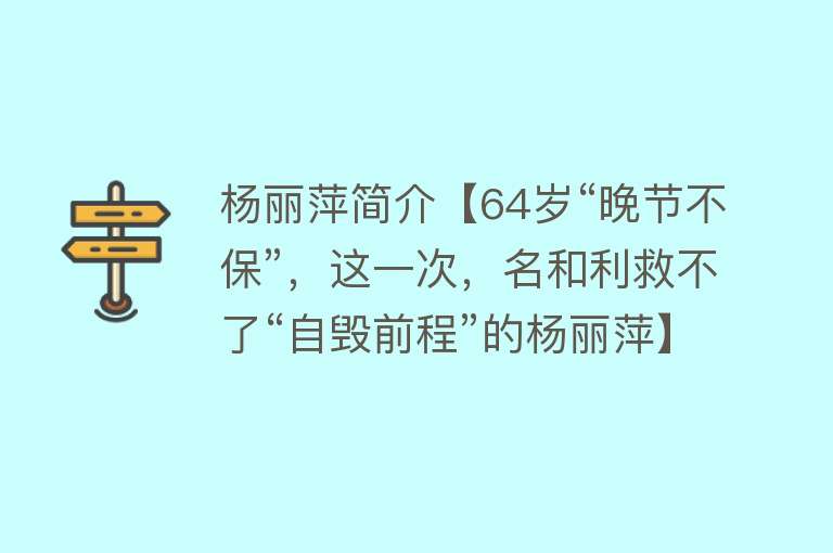 杨丽萍简介【64岁“晚节不保”，这一次，名和利救不了“自毁前程”的杨丽萍】