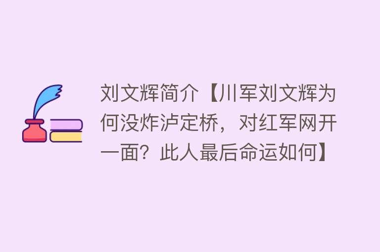 刘文辉简介【川军刘文辉为何没炸泸定桥，对红军网开一面？此人最后命运如何】