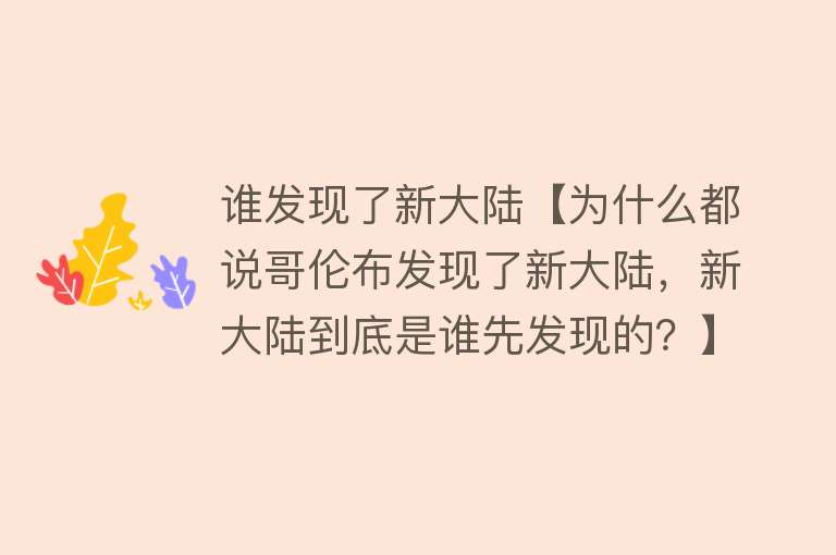 谁发现了新大陆【为什么都说哥伦布发现了新大陆，新大陆到底是谁先发现的？】