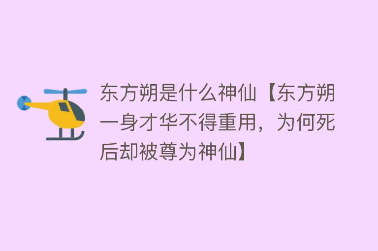 东方朔是什么神仙【东方朔一身才华不得重用，为何死后却被尊为神仙】