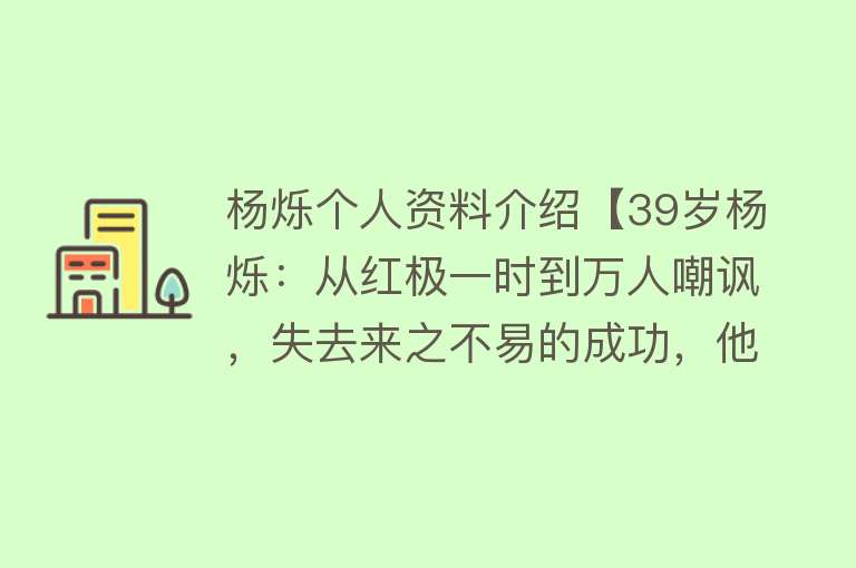 杨烁个人资料介绍【39岁杨烁：从红极一时到万人嘲讽，失去来之不易的成功，他干了啥】